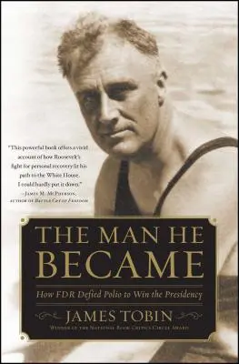 Omul care a devenit: Cum a sfidat FDR poliomielita pentru a câștiga președinția - Man He Became: How FDR Defied Polio to Win the Presidency
