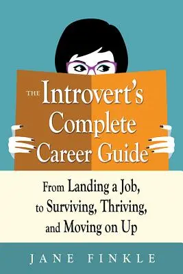 Ghidul complet de carieră al introvertitului: From Landing a Job, to Surviving, Thriving, and Moving on Up - The Introvert's Complete Career Guide: From Landing a Job, to Surviving, Thriving, and Moving on Up