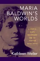 Lumile Mariei Baldwin: O poveste a New England-ului negru și a luptei pentru justiție rasială - Maria Baldwin's Worlds: A Story of Black New England and the Fight for Racial Justice