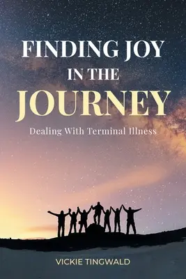 Găsirea bucuriei în călătorie: Confruntarea cu boala în fază terminală - Finding Joy in the Journey: Dealing With Terminal Illness