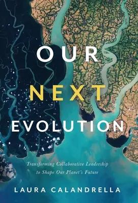 Următoarea noastră evoluție: Transformarea leadership-ului colaborativ pentru a modela viitorul planetei noastre - Our Next Evolution: Transforming Collaborative Leadership to Shape Our Planet's Future