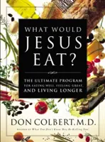 Ce ar mânca Iisus? The Ultimate Program for Eating Well, Feeling Great, and Living Longer - What Would Jesus Eat?: The Ultimate Program for Eating Well, Feeling Great, and Living Longer