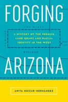 Forjarea Arizonei: O istorie a concesiunii de terenuri Peralta și a identității rasiale în vest - Forging Arizona: A History of the Peralta Land Grant and Racial Identity in the West