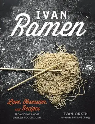 Ivan Ramen: Dragoste, obsesie și rețete de la cel mai improbabil local de tăiței din Tokyo - Ivan Ramen: Love, Obsession, and Recipes from Tokyo's Most Unlikely Noodle Joint