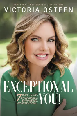 Exceptional You!: 7 moduri de a trăi încurajat, împuternicit și intenționat - Exceptional You!: 7 Ways to Live Encouraged, Empowered, and Intentional