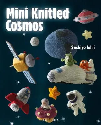 Mini Knitted Cosmos: Peste 40 de extratereștri lânoși, rachete, planete și alte astro-tricotaje - Mini Knitted Cosmos: Over 40 Woolly Aliens, Rockets, Planets and Other Astro-Knits