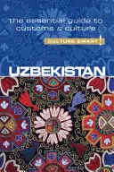 Uzbekistan - Cultura inteligentă!, volumul 79: Ghidul esențial pentru obiceiuri și cultură - Uzbekistan - Culture Smart!, Volume 79: The Essential Guide to Customs & Culture