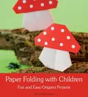 Paper Folding cu copiii: Proiecte Origami distractive și ușoare - Paper Folding with Children: Fun and Easy Origami Projects