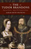 Brandonii Tudor: Mary și Charles - cei mai dragi și mai apropiați oameni ai lui Henric al VIII-lea - The Tudor Brandons: Mary and Charles - Henry VIII's Nearest & Dearest