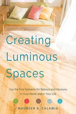 Crearea spațiilor luminoase: Utilizați cele cinci elemente pentru echilibru și armonie în casa și în viața dvs. (Feng Shui, Carte de design interior, Iluminat - Creating Luminous Spaces: Use the Five Elements for Balance and Harmony in Your Home and in Your Life (Feng Shui, Interior Design Book, Lighting