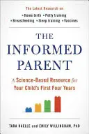 The Informed Parent (Părintele informat): O resursă bazată pe știință pentru primii patru ani ai copilului dumneavoastră - The Informed Parent: A Science-Based Resource for Your Child's First Four Years