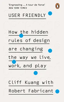 User Friendly - How the Hidden Rules of Design are Changing the Way We Live, Work & Play
