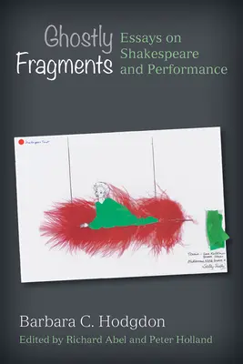 Fragmente fantomatice: Eseuri despre Shakespeare și spectacol - Ghostly Fragments: Essays on Shakespeare and Performance