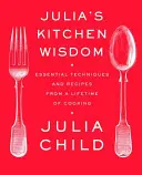 Julia's Kitchen Wisdom: Tehnici și rețete esențiale de la o viață de gătit: O carte de bucate - Julia's Kitchen Wisdom: Essential Techniques and Recipes from a Lifetime of Cooking: A Cookbook