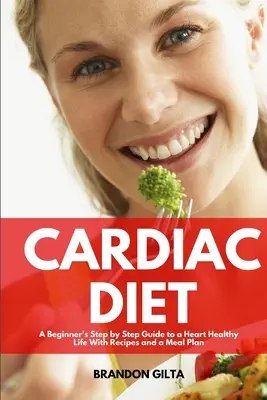 Dieta cardiacă: Ghidul pas cu pas al unui începător pentru o viață sănătoasă pentru inimă, cu rețete și un plan de mese - Cardiac Diet: A Beginner's Step-by-Step Guide to a Heart-Healthy Life with Recipes and a Meal Plan