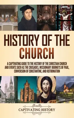 History of the Church (Istoria Bisericii): Un Ghid Captivant pentru Istoria Bisericii Creștine și Evenimente precum Cruciadele, Călătoriile Misionare ale lui Pau - History of the Church: A Captivating Guide to the History of the Christian Church and Events Such as the Crusades, Missionary Journeys of Pau