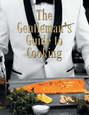 Ghidul de gătit al gentlemanului (The Gentleman's Guide to Cooking) - The Gentleman's Guide to Cooking