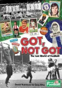 Got, Not Got - A-Z al culturilor, comorilor și plăcerilor fotbalistice pierdute - Got, Not Got - The A-Z of Lost Football Cultures, Treasures and Pleasures