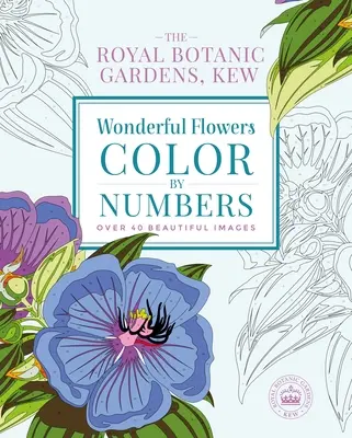 Grădinile Botanice Regale, Kew: Wonderful Flowers Color-By-Numbers: Peste 40 de imagini frumoase - The Royal Botanic Gardens, Kew: Wonderful Flowers Color-By-Numbers: Over 40 Beautiful Images