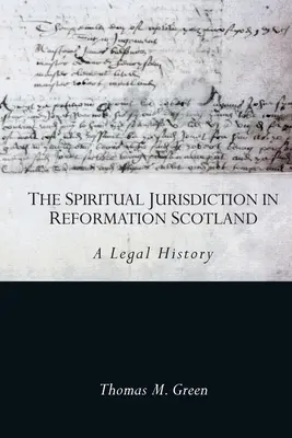 Jurisdicția spirituală în Scoția Reformei: O istorie juridică - The Spiritual Jurisdiction in Reformation Scotland: A Legal History