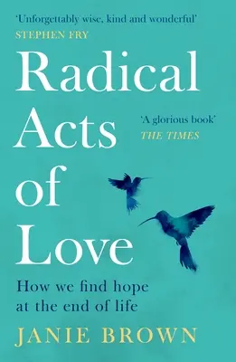 Acte radicale de iubire: Cum ne găsim speranța la sfârșitul vieții - Radical Acts of Love: How We Find Hope at the End of Life