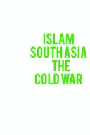 Islamul, Asia de Sud și Războiul Rece - Islam, South Asia and the Cold War