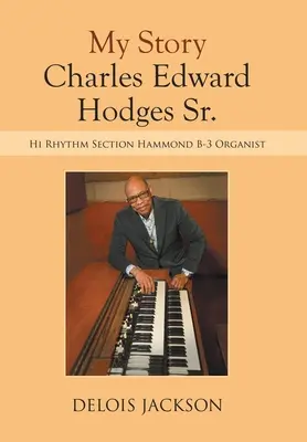 Povestea mea Charles Edward Hodges Sr.: Hi Rhythm Section Hammond B-3 Organist - My Story Charles Edward Hodges Sr.: Hi Rhythm Section Hammond B-3 Organist