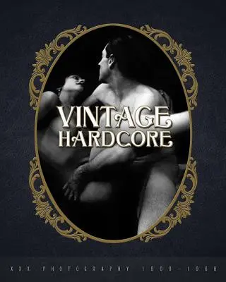 Vintage Hardcore: Fotografii XXX 1900-1960 - Vintage Hardcore: XXX Photography 1900-1960