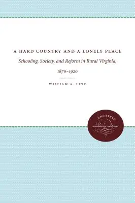O țară grea și un loc singuratic: Școlarizare, societate și reformă în Virginia rurală, 1870-1920 - A Hard Country and a Lonely Place: Schooling, Society, and Reform in Rural Virginia, 1870-1920