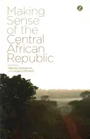 Sensul Republicii Centrafricane (Making Sense of the Central African Republic) - Making Sense of the Central African Republic