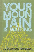 Muntele tău așteaptă: 60 de devoțiuni pentru absolvenți - Your Mountain Is Waiting: 60 Devotions for Grads