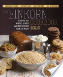 Cartea de bucate Einkorn: Descoperă cea mai pură și mai veche formă de grâu din lume: Aromă delicioasă - Bogată în nutrienți - Ușor de digerat - Non-Hy - The Einkorn Cookbook: Discover the World's Purest and Most Ancient Form of Wheat: Delicious Flavor - Nutrient-Rich - Easy to Digest - Non-Hy