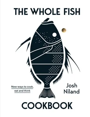 The Whole Fish Cookbook: Noi moduri de a găti, mânca și gândi - The Whole Fish Cookbook: New Ways to Cook, Eat and Think