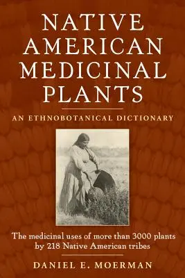 Plante medicinale ale nativilor americani: Un dicționar etnobotanic - Native American Medicinal Plants: An Ethnobotanical Dictionary