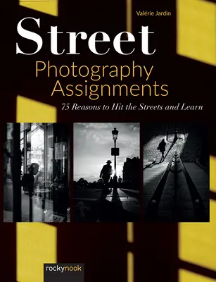 Sarcini de fotografiere stradală: 75 de motive să ieșiți pe stradă și să învățați - Street Photography Assignments: 75 Reasons to Hit the Streets and Learn