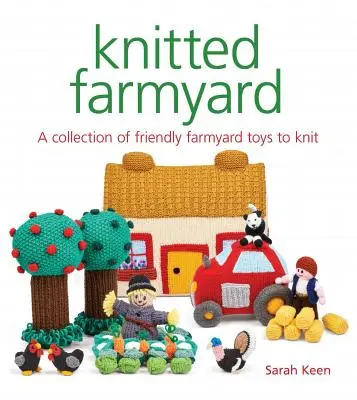 Knitted Farmyard: O colecție de jucării prietenoase din curtea fermei de tricotat - Knitted Farmyard: A Collection of Friendly Farmyard Toys to Knit