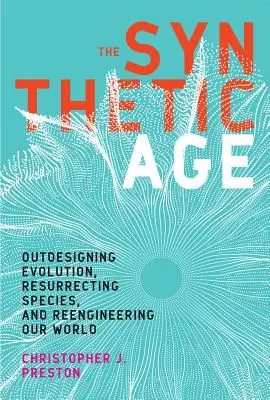 Era sintetică: Outdesigning Evolution, Resurrecting Species, and Reengineering Our World - The Synthetic Age: Outdesigning Evolution, Resurrecting Species, and Reengineering Our World