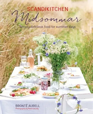 Scandikitchen: Midsommar: Mâncare pur și simplu delicioasă pentru zilele de vară - Scandikitchen: Midsommar: Simply Delicious Food for Summer Days