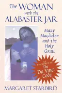 Femeia cu vasul de alabastru: Maria Magdalena și Sfântul Graal - The Woman with the Alabaster Jar: Mary Magdalen and the Holy Grail