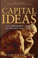 Idei de capital: Originile improbabile ale Wall Street-ului modern - Capital Ideas: The Improbable Origins of Modern Wall Street