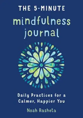 Jurnalul de 5 minute Mindfulness: Daily Practices for a Calmer, Happier You (Practici zilnice pentru o persoană mai calmă și mai fericită) - The 5-Minute Mindfulness Journal: Daily Practices for a Calmer, Happier You