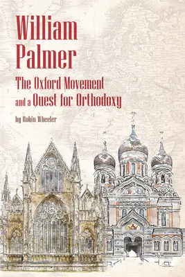 William Palmer: Mișcarea Oxford și o căutare a ortodoxiei - William Palmer: The Oxford Movement and a Quest for Orthodoxy