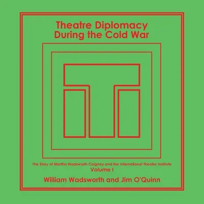 Diplomația teatrală în timpul Războiului Rece: Povestea Marthei Wadsworth Coigney și a Institutului Internațional de Teatru, povestită de prietenii și familia ei - Theatre Diplomacy During the Cold War: The Story of Martha Wadsworth Coigney and the International Theatre Institute, as Told by Her Friends and Famil