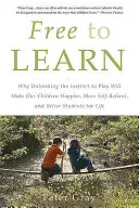 Liber să înveți: Why Unleashing the Instinct to Play Will Make Our Children Happier, More Self-Reliant, and Better Students for Life - Free to Learn: Why Unleashing the Instinct to Play Will Make Our Children Happier, More Self-Reliant, and Better Students for Life