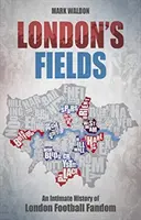 London's Fields: O istorie intimă a fandomului fotbalistic londonez - London's Fields: An Intimate History of London Football Fandom