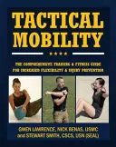 Mobilitate tactică: Ghid cuprinzător de antrenament și fitness pentru creșterea performanței și prevenirea rănilor - Tactical Mobility: The Comprehensive Training & Fitness Guide for Increased Performance & Injury Prevention