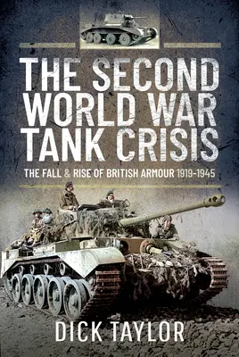 Criza tancurilor din al Doilea Război Mondial - Căderea și ascensiunea blindatelor britanice, 1919-1945 - Second World War Tank Crisis - The Fall and Rise of British Armour, 1919-1945