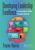 Dezvoltarea excelenței în leadership: Un ghid practic pentru noul supraveghetor profesionist - Developing Leadership Excellence: A Practice Guide for the New Professional Supervisor