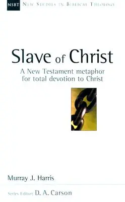 Sclavul lui Hristos: O metaforă a Noului Testament pentru devotamentul total față de Hristos - Slave of Christ: A New Testament Metaphor for Total Devotion to Christ