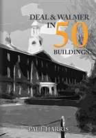 Deal și Walmer în 50 de clădiri - Deal and Walmer in 50 Buildings